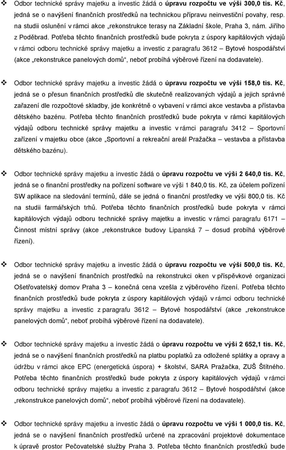 Potřeba těchto finančních prostředků bude pokryta z úspory kapitálových výdajů v rámci odboru technické správy majetku a investic z paragrafu 3612 Bytové hospodářství (akce rekonstrukce panelových