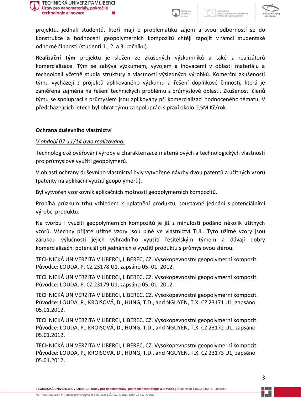 Tým se zabývá výzkumem, vývojem a inovacemi v oblasti materiálu a technologií včetně studia struktury a vlastností výsledných výrobků.