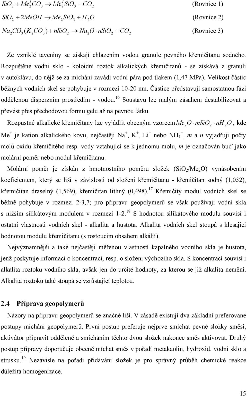 Velikost částic běžných vodních skel se pohybuje v rozmezí 10-20 nm. Částice představují samostatnou fázi oddělenou disperzním prostředím - vodou.