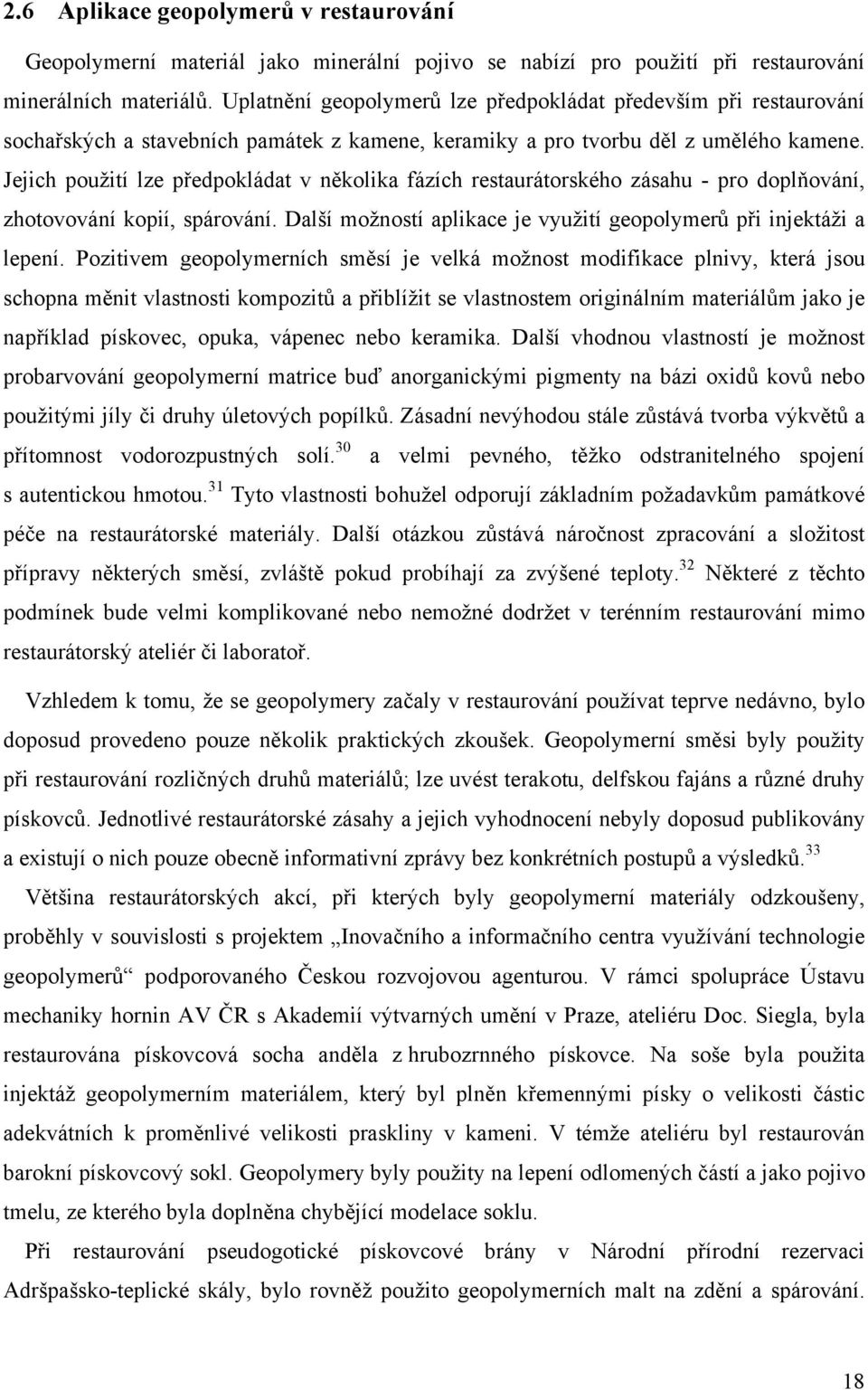 Jejich použití lze předpokládat v několika fázích restaurátorského zásahu - pro doplňování, zhotovování kopií, spárování. Další možností aplikace je využití geopolymerů při injektáži a lepení.