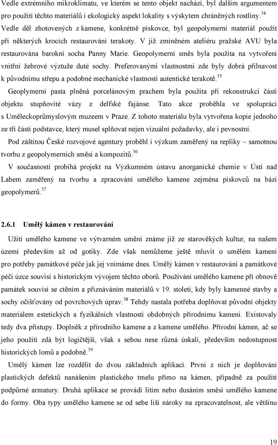 V již zmíněném ateliéru pražské AVU byla restaurována barokní socha Panny Marie. Geopolymerní směs byla použita na vytvoření vnitřní žebrové výztuže duté sochy.