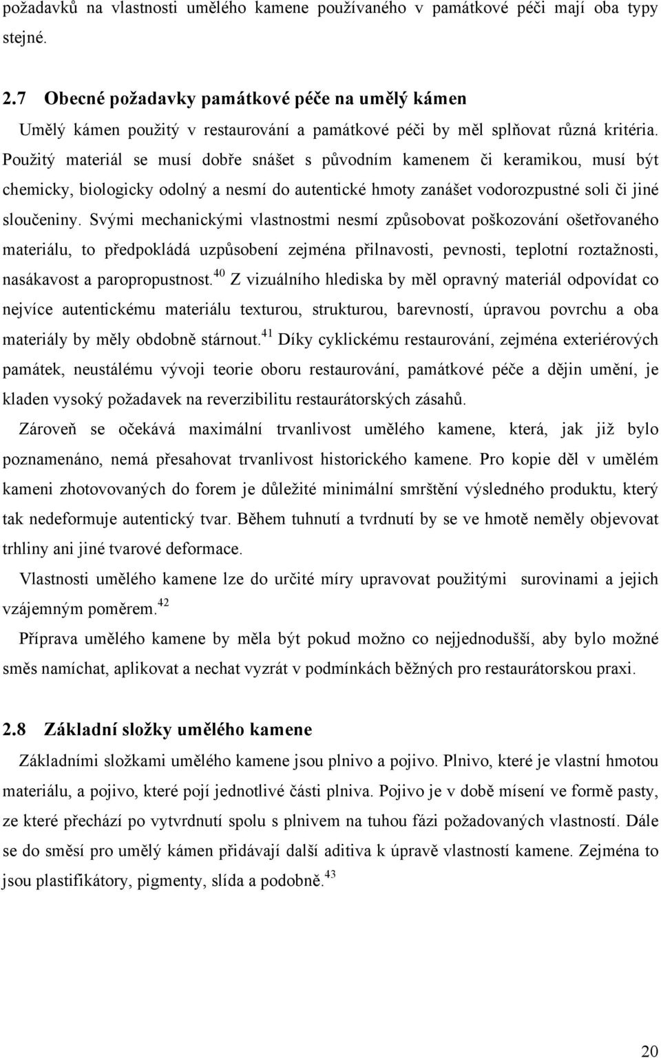 Použitý materiál se musí dobře snášet s původním kamenem či keramikou, musí být chemicky, biologicky odolný a nesmí do autentické hmoty zanášet vodorozpustné soli či jiné sloučeniny.