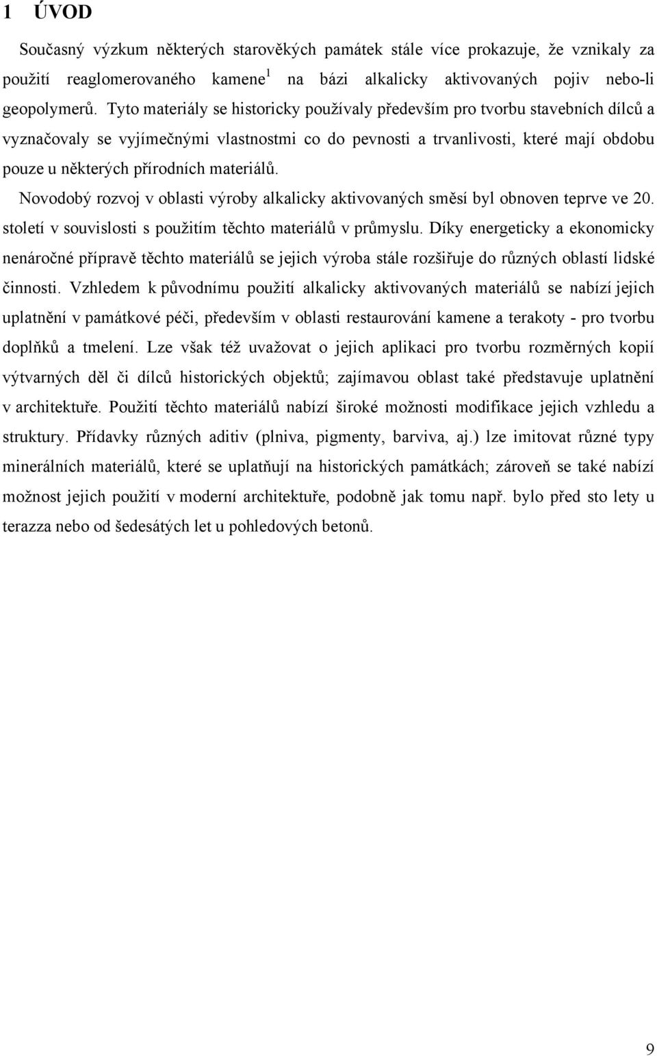 materiálů. Novodobý rozvoj v oblasti výroby alkalicky aktivovaných směsí byl obnoven teprve ve 20. století v souvislosti s použitím těchto materiálů v průmyslu.