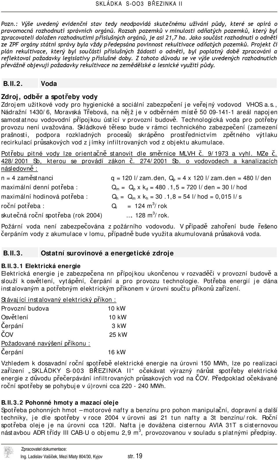 Jako součást rozhodnutí o odnětí ze ZPF orgány státní správy byla vždy předepsána povinnost rekultivace odňatých pozemků.