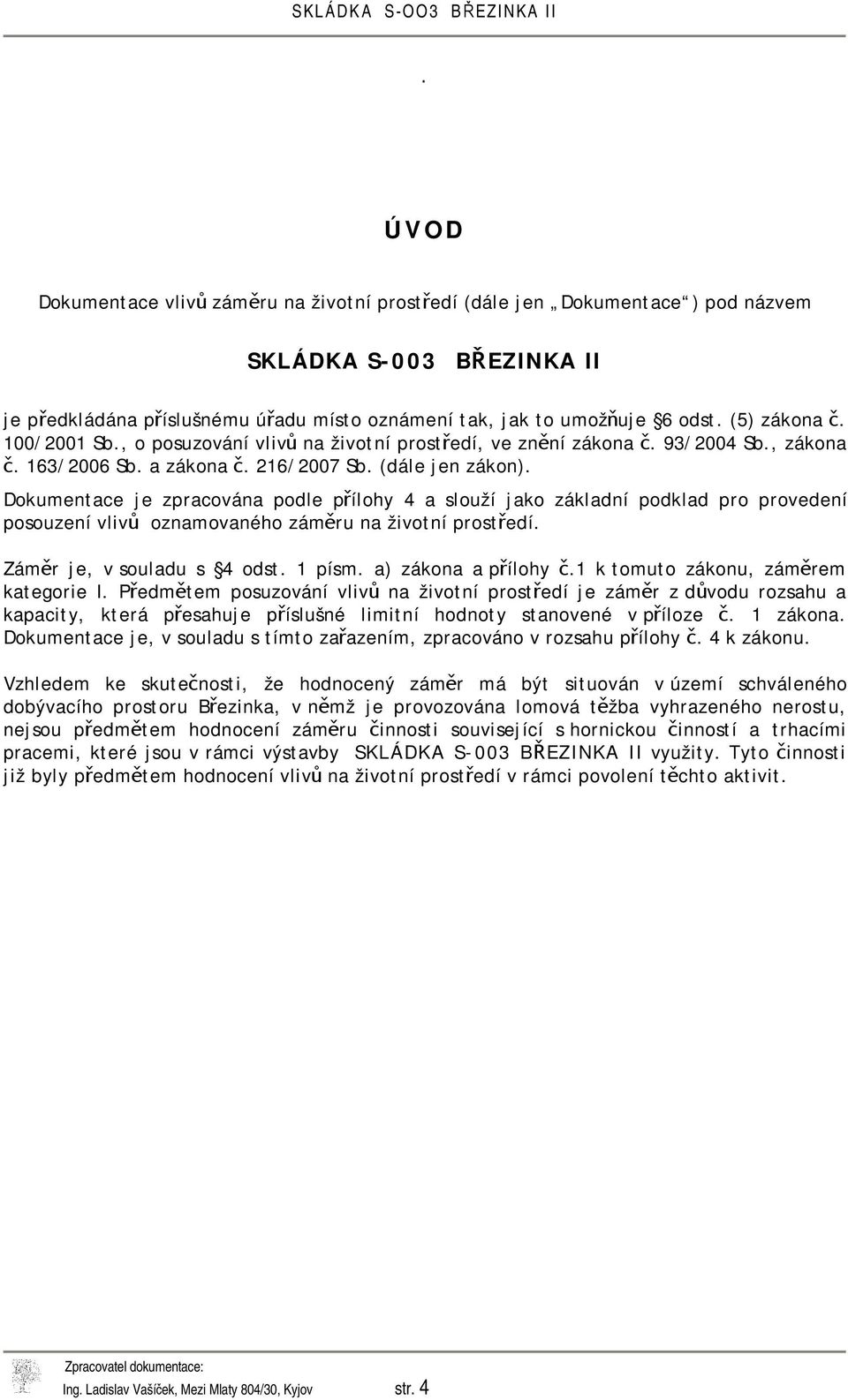 Dokumentace je zpracována podle přílohy 4 a slouží jako základní podklad pro provedení posouzení vlivů oznamovaného záměru na životní prostředí. Záměr je, v souladu s 4 odst. 1 písm.