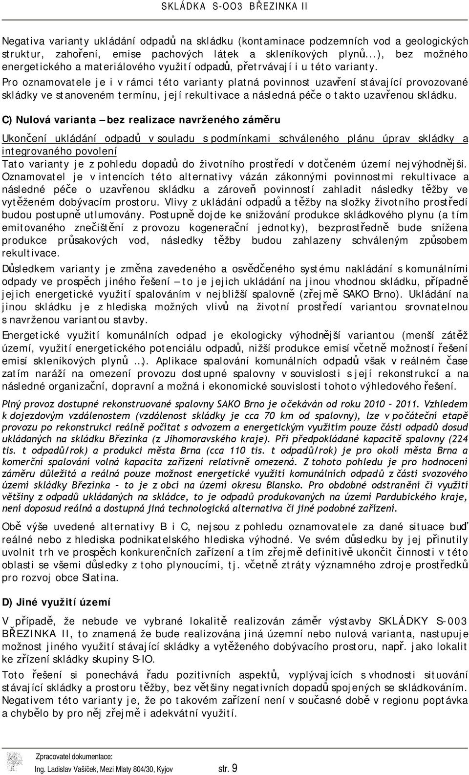 Pro oznamovatele je i v rámci této varianty platná povinnost uzavření stávající provozované skládky ve stanoveném termínu, její rekultivace a následná péče o takto uzavřenou skládku.