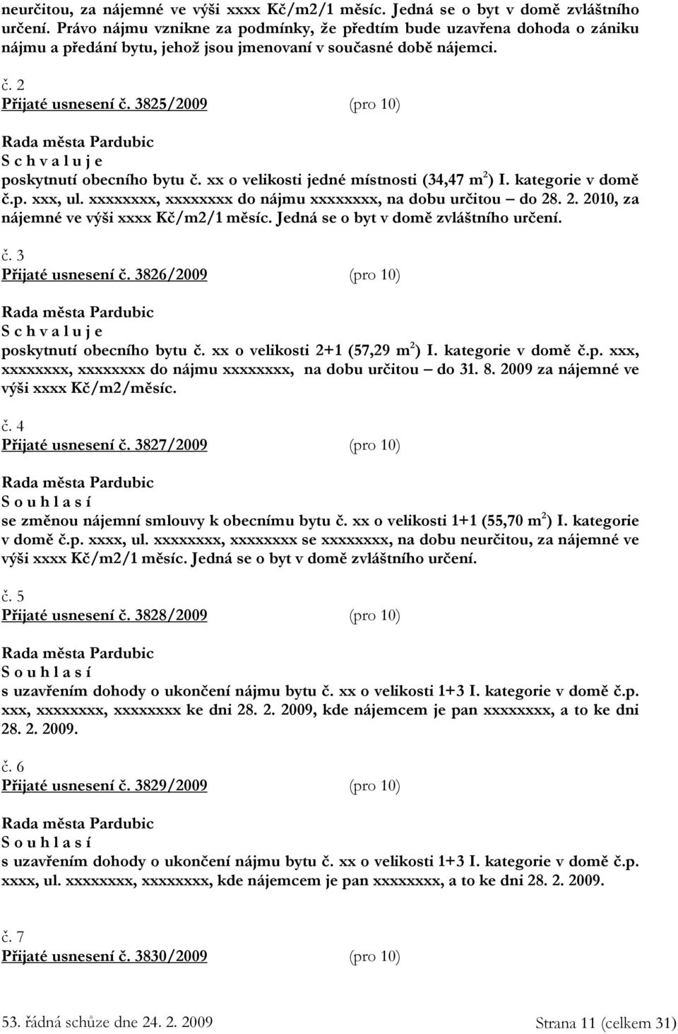 3825/2009 (pro 10) poskytnutí obecního bytu č. xx o velikosti jedné místnosti (34,47 m 2 ) I. kategorie v domě č.p. xxx, ul. xxxxxxxx, xxxxxxxx do nájmu xxxxxxxx, na dobu určitou do 28. 2. 2010, za nájemné ve výši xxxx Kč/m2/1 měsíc.
