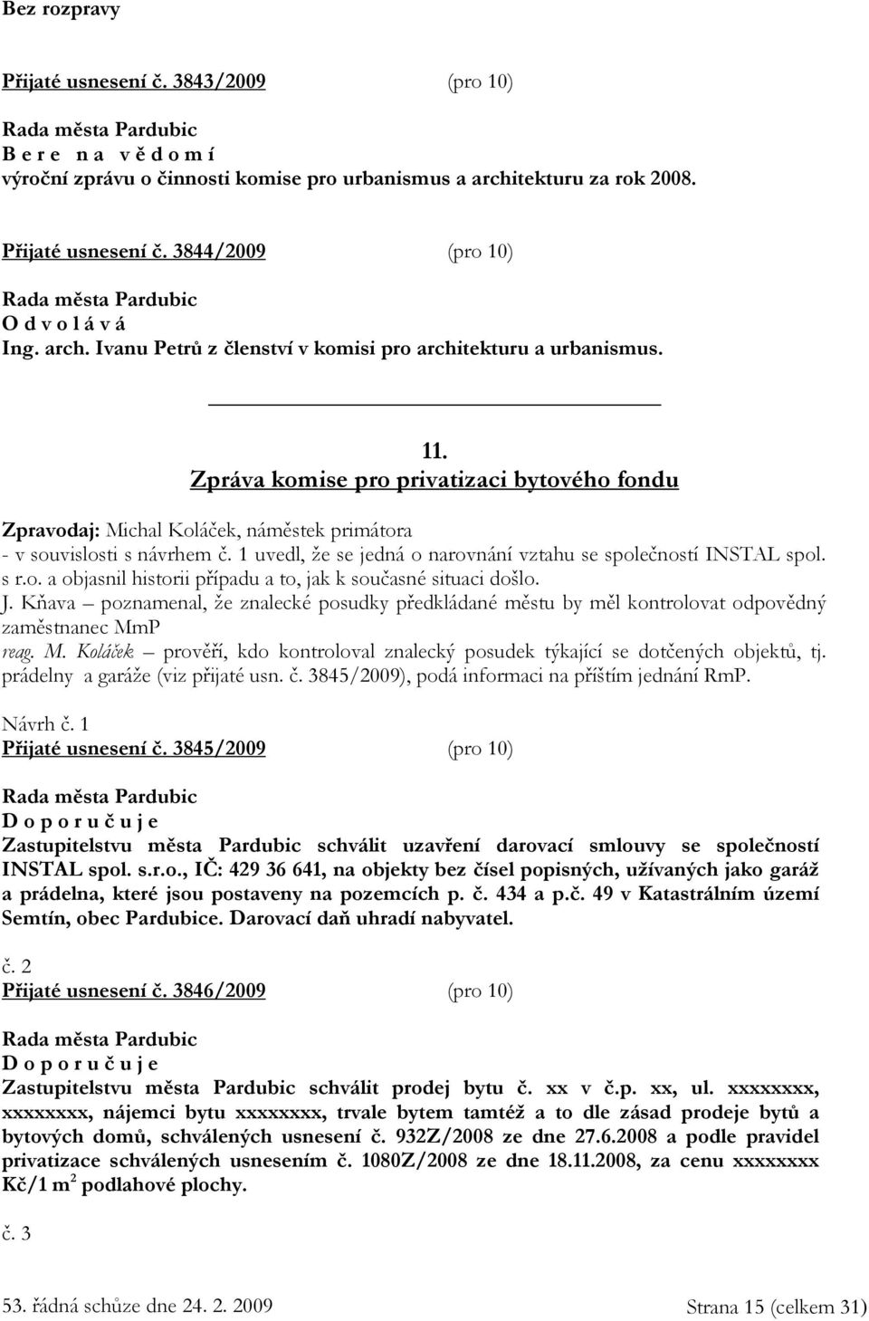 1 uvedl, že se jedná o narovnání vztahu se společností INSTAL spol. s r.o. a objasnil historii případu a to, jak k současné situaci došlo. J.