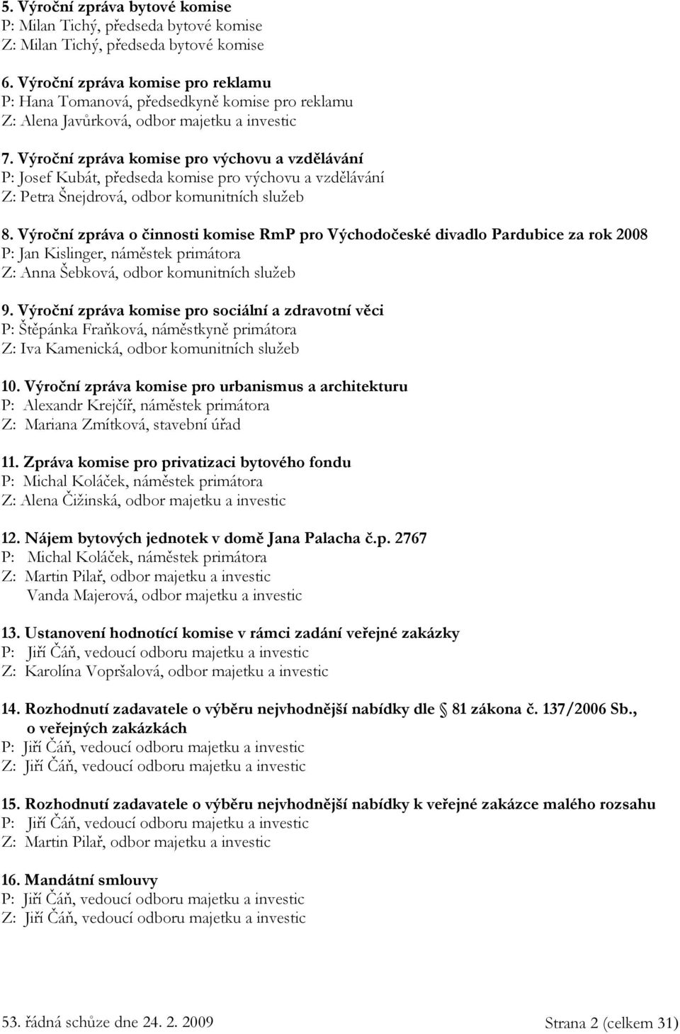 Výroční zpráva komise pro výchovu a vzdělávání P: Josef Kubát, předseda komise pro výchovu a vzdělávání Z: Petra Šnejdrová, odbor komunitních služeb 8.