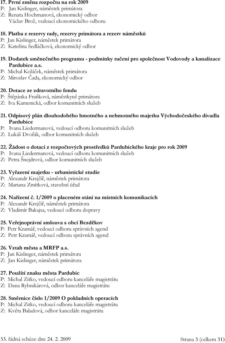 Dodatek směnečného programu - podmínky ručení pro společnost Vodovody a kanalizace Pardubice a.s. P: Michal Koláček, náměstek primátora Z: Miroslav Čada, ekonomický odbor 20.