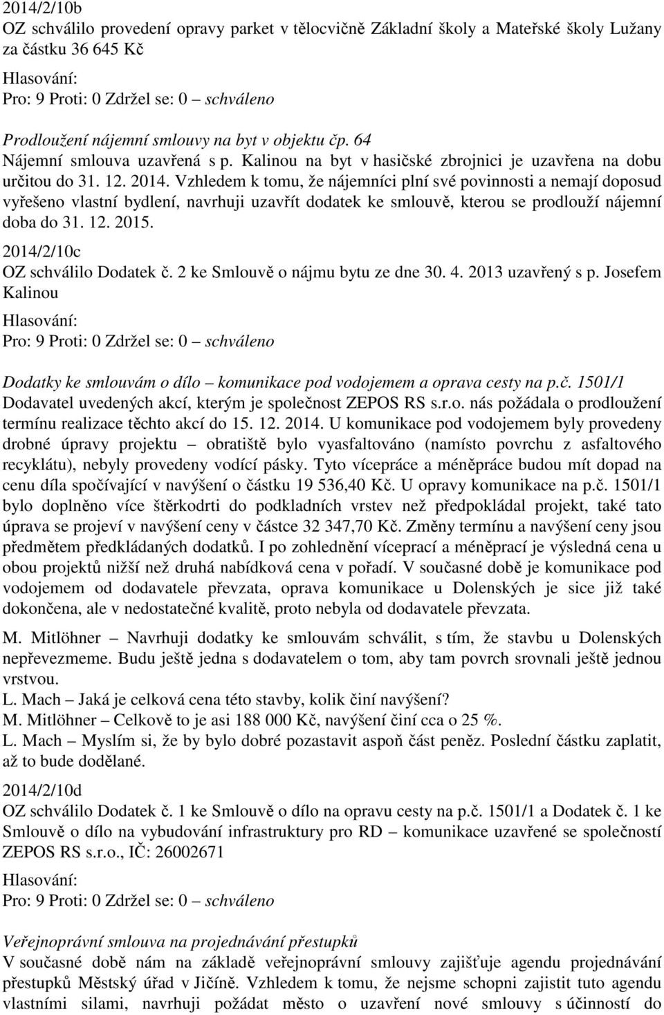 Vzhledem k tomu, že nájemníci plní své povinnosti a nemají doposud vyřešeno vlastní bydlení, navrhuji uzavřít dodatek ke smlouvě, kterou se prodlouží nájemní doba do 31. 12. 2015.