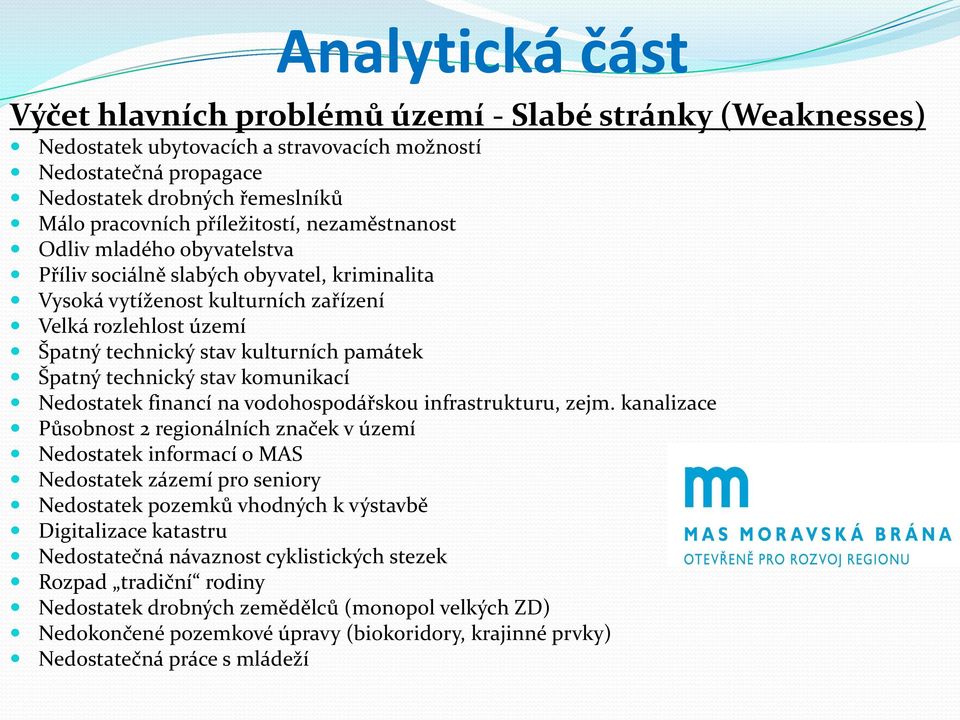 památek Špatný technický stav komunikací Nedostatek financí na vodohospodářskou infrastrukturu, zejm.