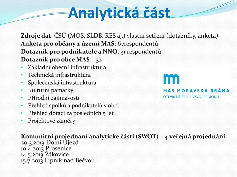 obce MAS : 32 Základní obecní infrastruktura Technická infrastruktura Společenská infrastruktura Kulturní památky Přírodní zajímavosti Přehled