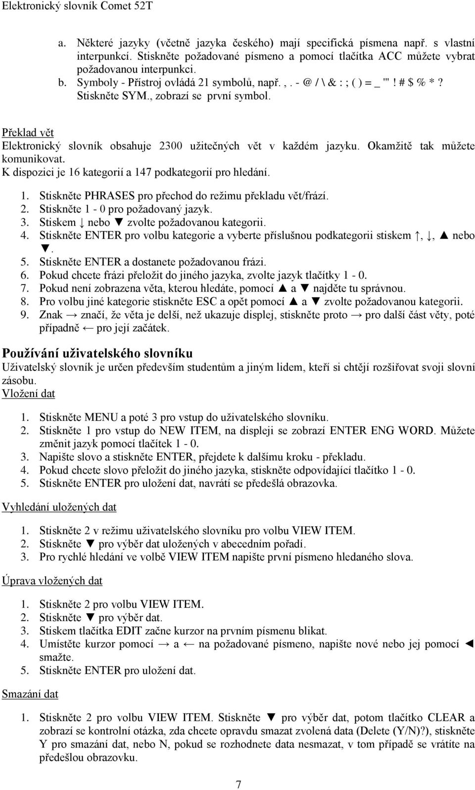 Okamžitě tak můžete komunikovat. K dispozici je 16 kategorií a 147 podkategorií pro hledání. 1. Stiskněte PHRASES pro přechod do režimu překladu vět/frází. 2. Stiskněte 1-0 pro požadovaný jazyk. 3.