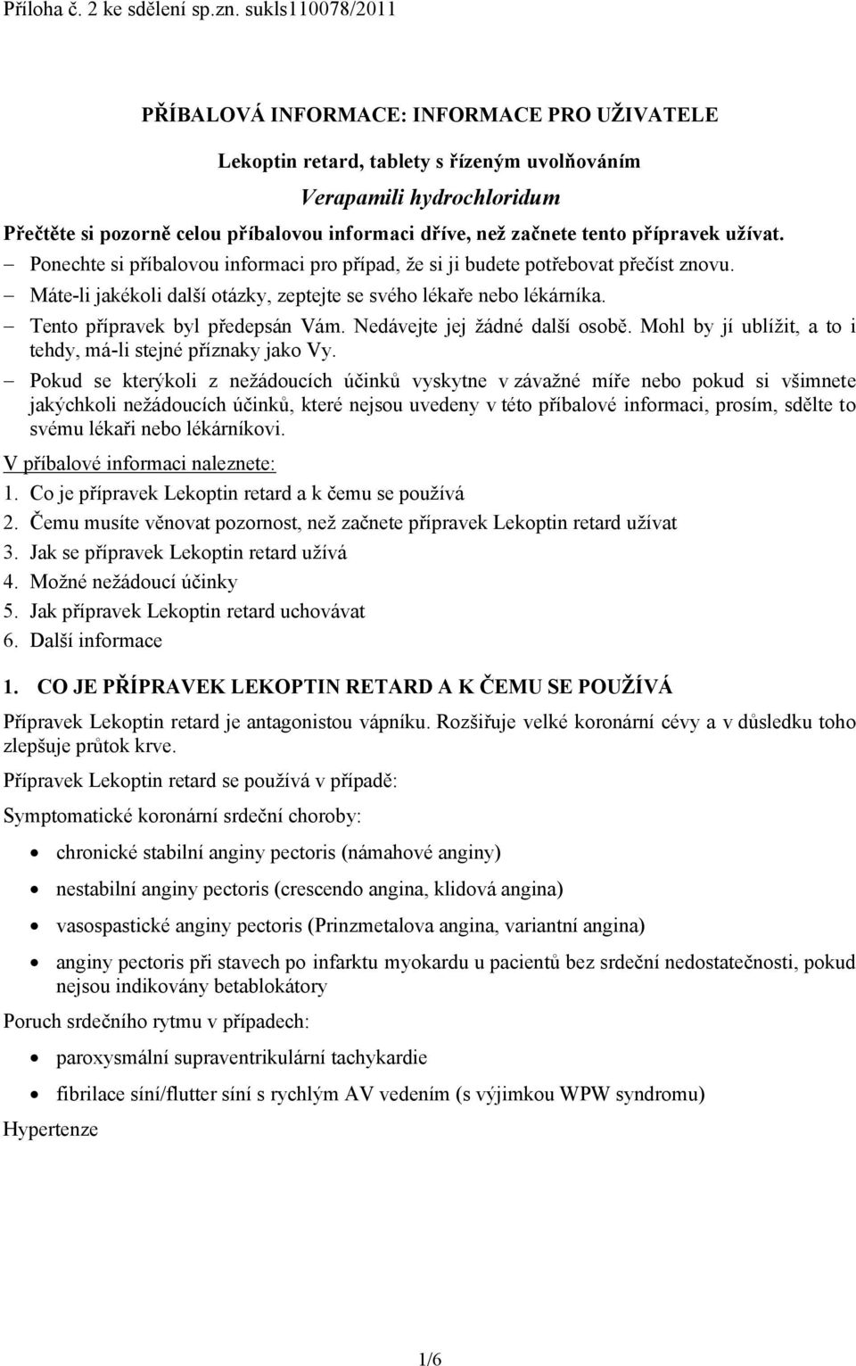 začnete tento přípravek užívat. Ponechte si příbalovou informaci pro případ, že si ji budete potřebovat přečíst znovu. Máte-li jakékoli další otázky, zeptejte se svého lékaře nebo lékárníka.