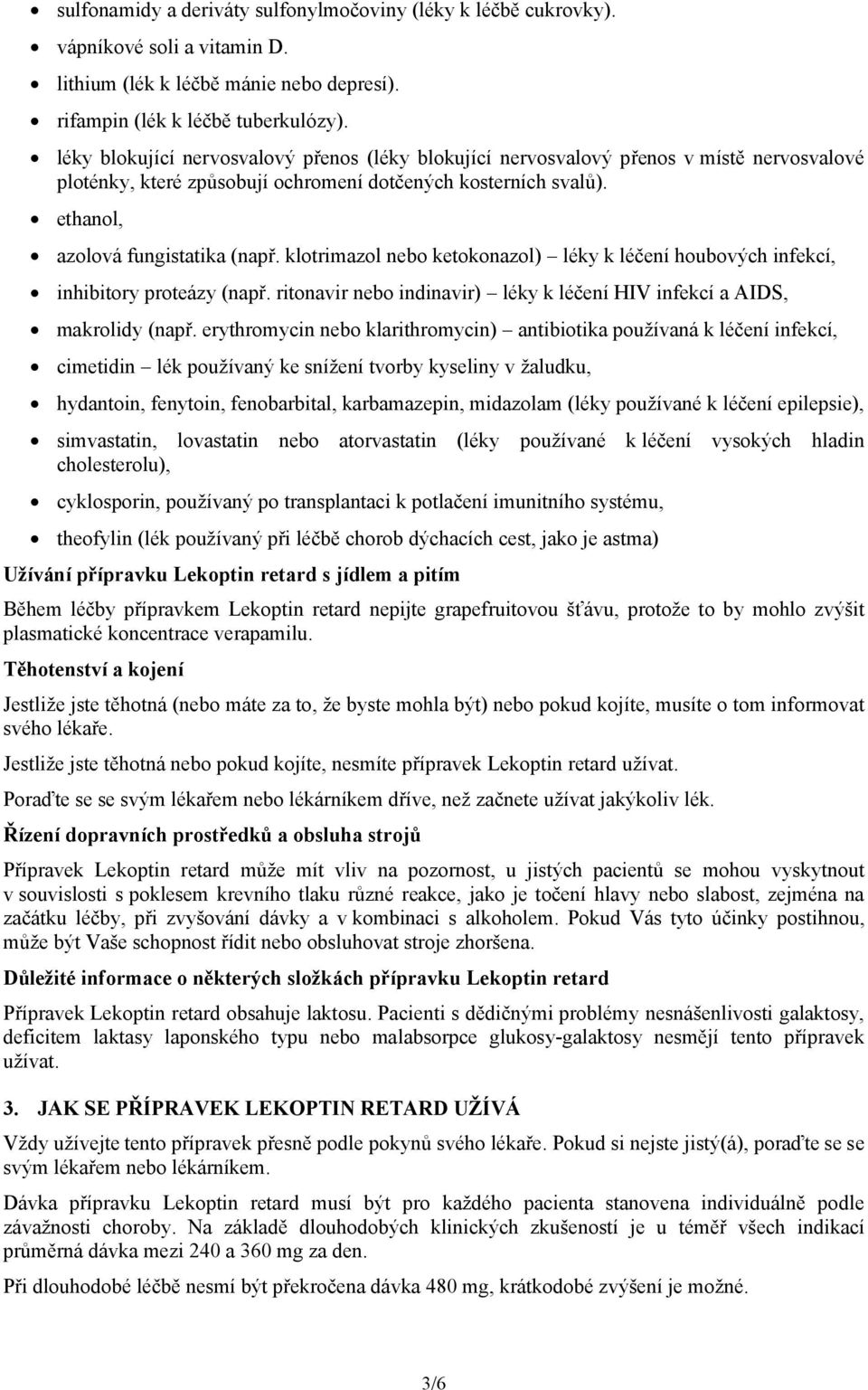 klotrimazol nebo ketokonazol) léky k léčení houbových infekcí, inhibitory proteázy (např. ritonavir nebo indinavir) léky k léčení HIV infekcí a AIDS, makrolidy (např.