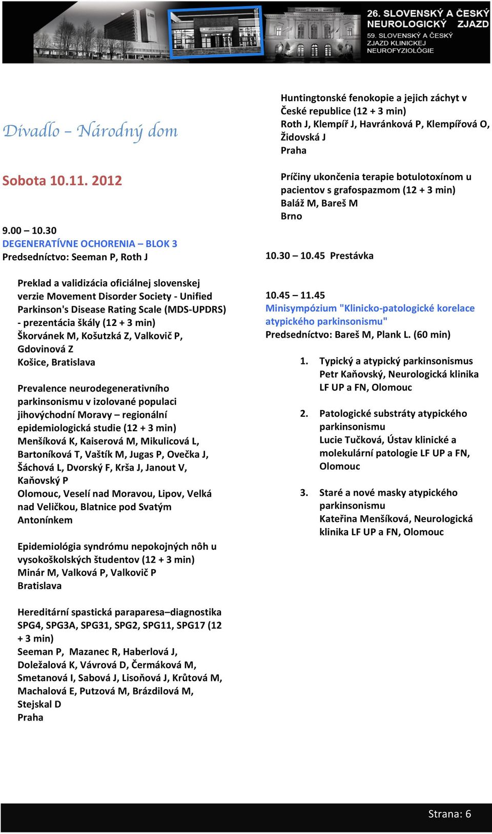 oprezentáciaškály(12+3min) ŠkorvánekM,KošutzkáZ,ValkovičP, GdovinováZ Košice,Bratislava Prevalenceneurodegenerativního parkinsonismuvizolovanépopulaci jihovýchodnímoravy regionální