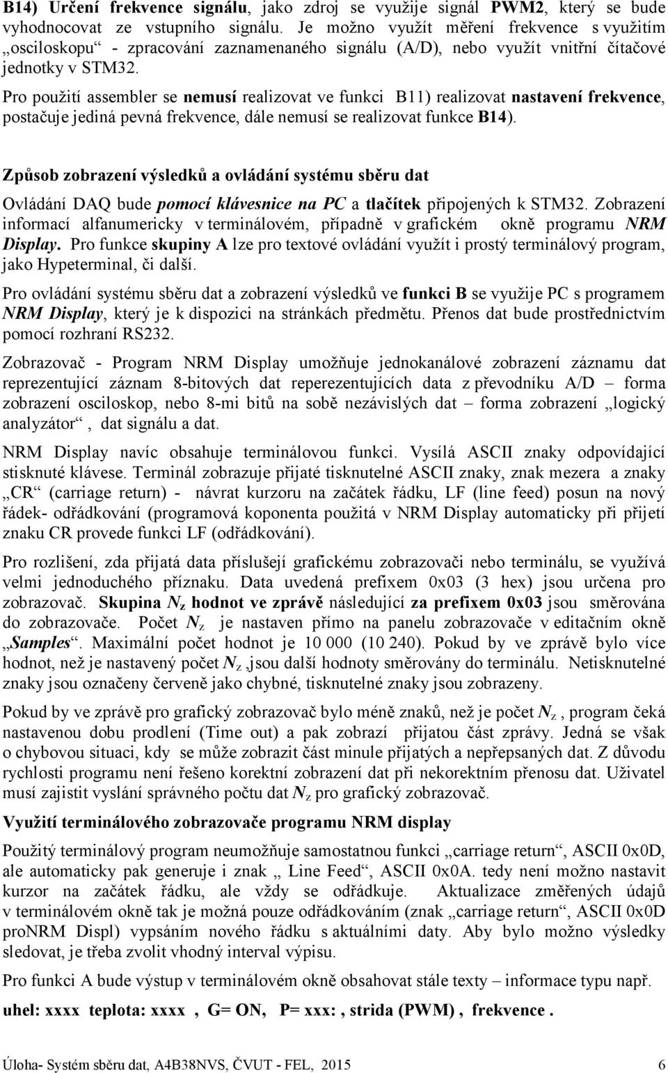 Pro použití assembler se nemusí realizovat ve funkci B11) realizovat nastavení frekvence, postačuje jediná pevná frekvence, dále nemusí se realizovat funkce B14).