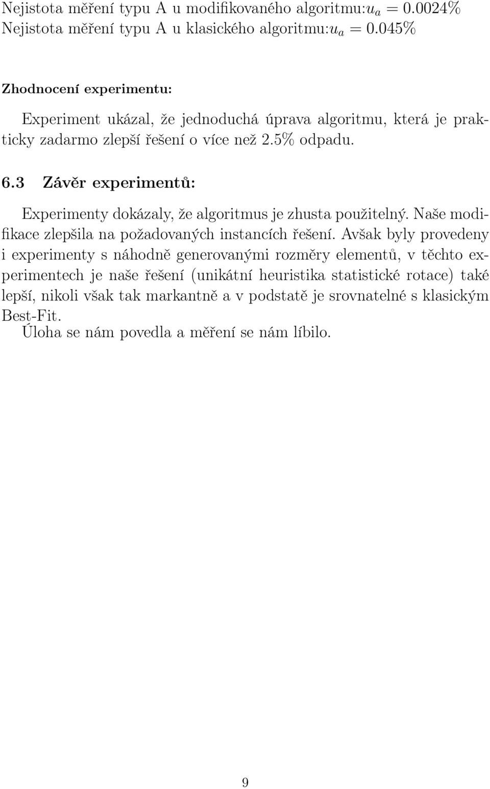 3 Závěr experimentů: Experimenty dokázaly, že algoritmus je zhusta použitelný. Naše modifikace zlepšila na požadovaných instancích řešení.