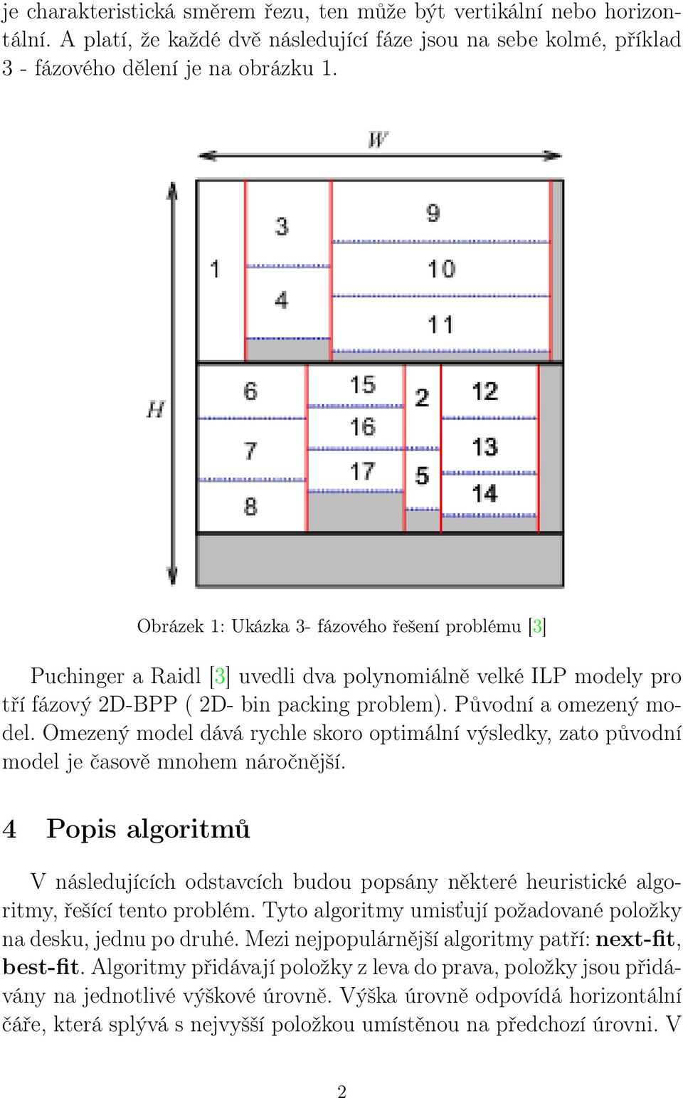 Omezený model dává rychle skoro optimální výsledky, zato původní model je časově mnohem náročnější.