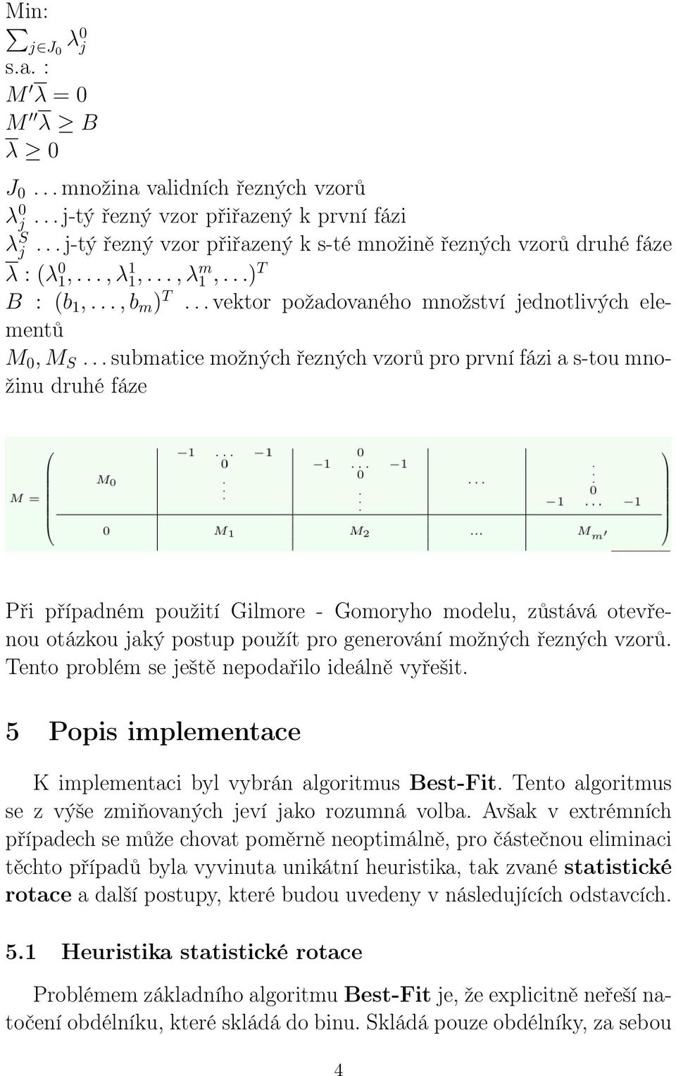 .. submatice možných řezných vzorů pro první fázi a s-tou množinu druhé fáze Při případném použití Gilmore - Gomoryho modelu, zůstává otevřenou otázkou jaký postup použít pro generování možných