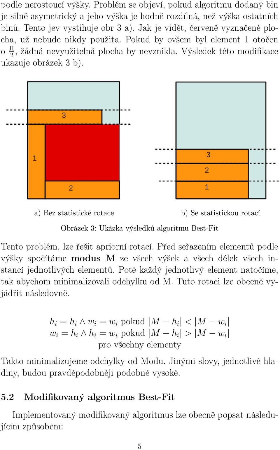 a) Bez statistické rotace b) Se statistickou rotací Obrázek 3: Ukázka výsledků algoritmu Best-Fit Tento problém, lze řešit apriorní rotací.