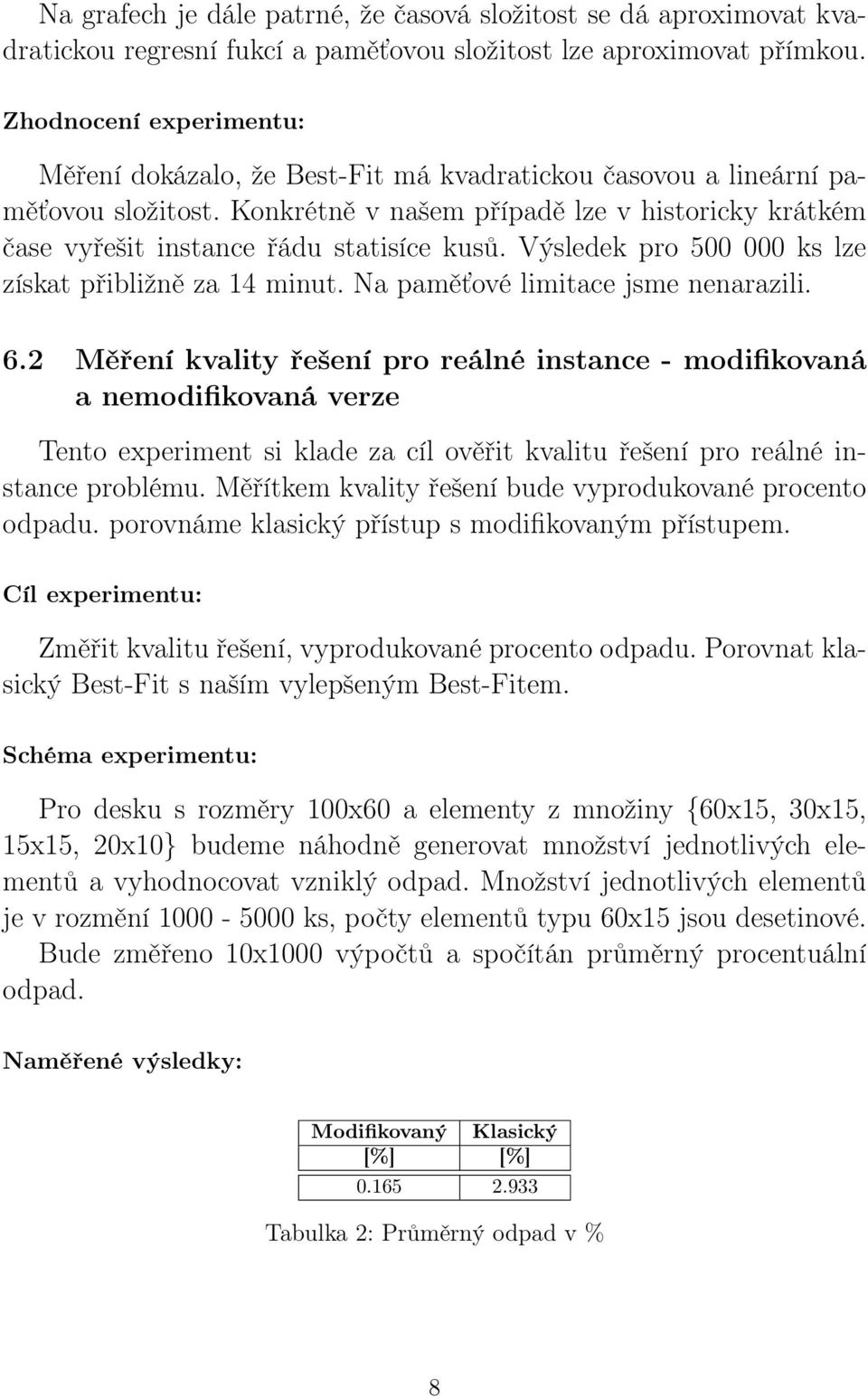 Konkrétně v našem případě lze v historicky krátkém čase vyřešit instance řádu statisíce kusů. Výsledek pro 500 000 ks lze získat přibližně za 14 minut. Na paměťové limitace jsme nenarazili. 6.