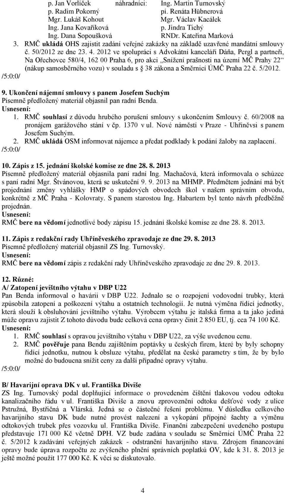 2012 ve spolupráci s Advokátní kanceláří Dáňa, Pergl a partneři, Na Ořechovce 580/4, 162 00 Praha 6, pro akci Snížení prašnosti na území MČ Prahy 22 (nákup samosběrného vozu) v souladu s 38 zákona a