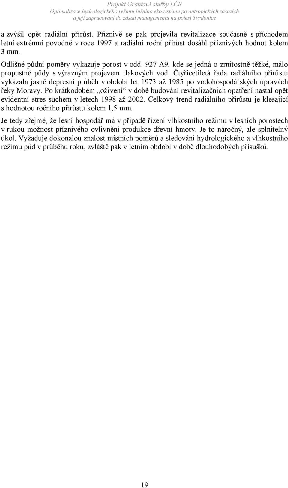 Čtyřicetiletá řada radiálního přírůstu vykázala jasně depresní průběh v období let 1973 až 1985 po vodohospodářských úpravách řeky Moravy.