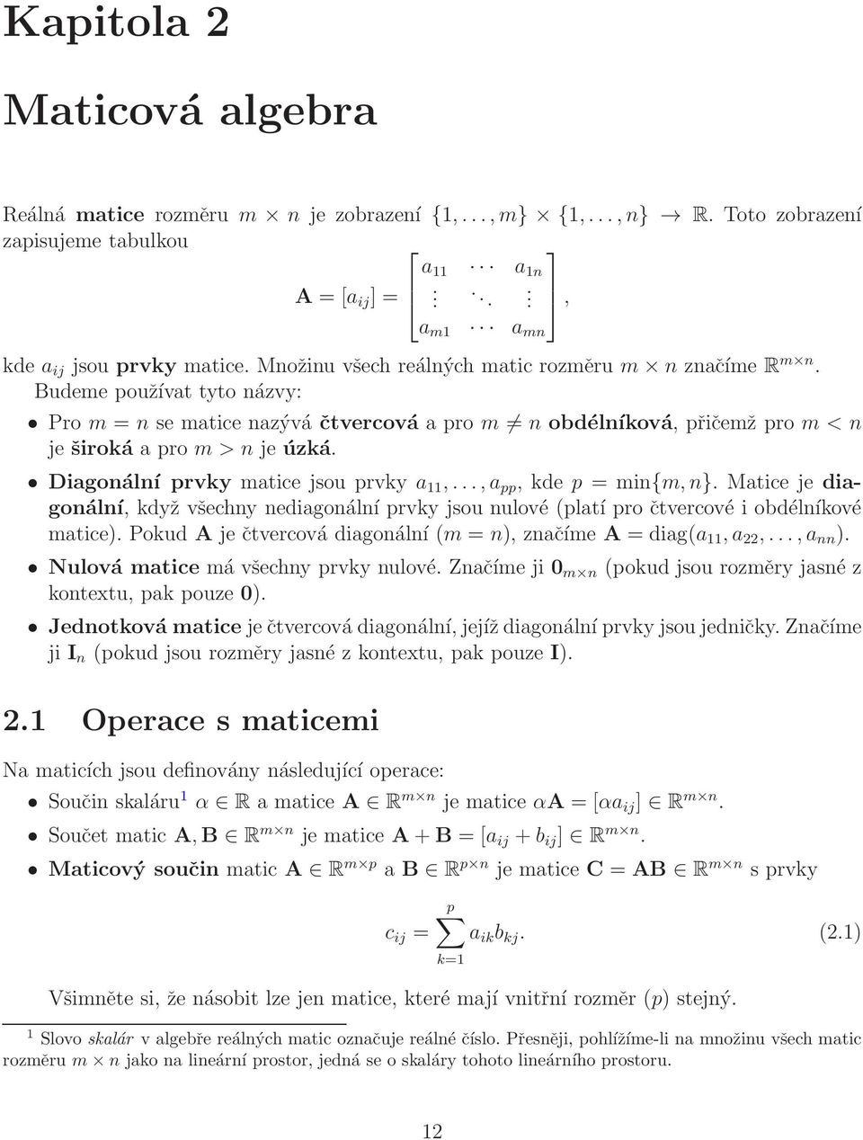 Diagonální prvky matice jsou prvky a 11,...,a pp, kde p = min{m,n}. Matice je diagonální, když všechny nediagonální prvky jsou nulové (platí pro čtvercové i obdélníkové matice).