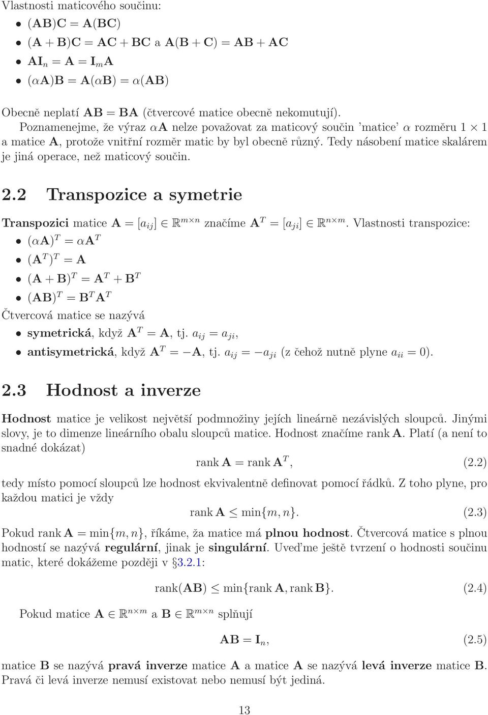 Tedy násobení matice skalárem je jiná operace, než maticový součin. 2.2 Transpozice a symetrie Transpozici matice A = [a ij ] R m n značíme A T = [a ji ] R n m.