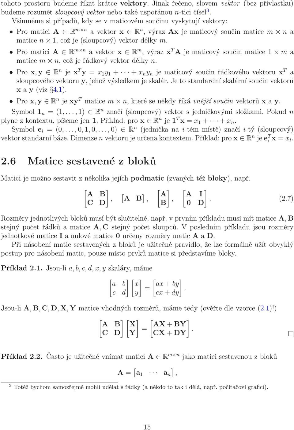 Pro matici A R m n a vektor x R m, výraz x T A je maticový součin matice 1 m a matice m n, což je řádkový vektor délky n.