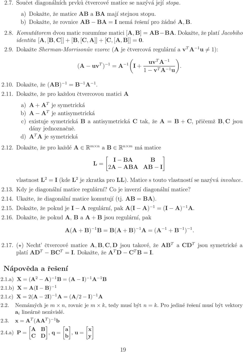 Dokažte Sherman-Morrisonův vzorec (A je čtvercová regulární a v T A 1 u 1): ( ) (A uv T ) 1 = A 1 I+ uvt A 1. 1 v T A 1 u 2.10. Dokažte, že (AB) 1 = B 1 A 1. 2.11.