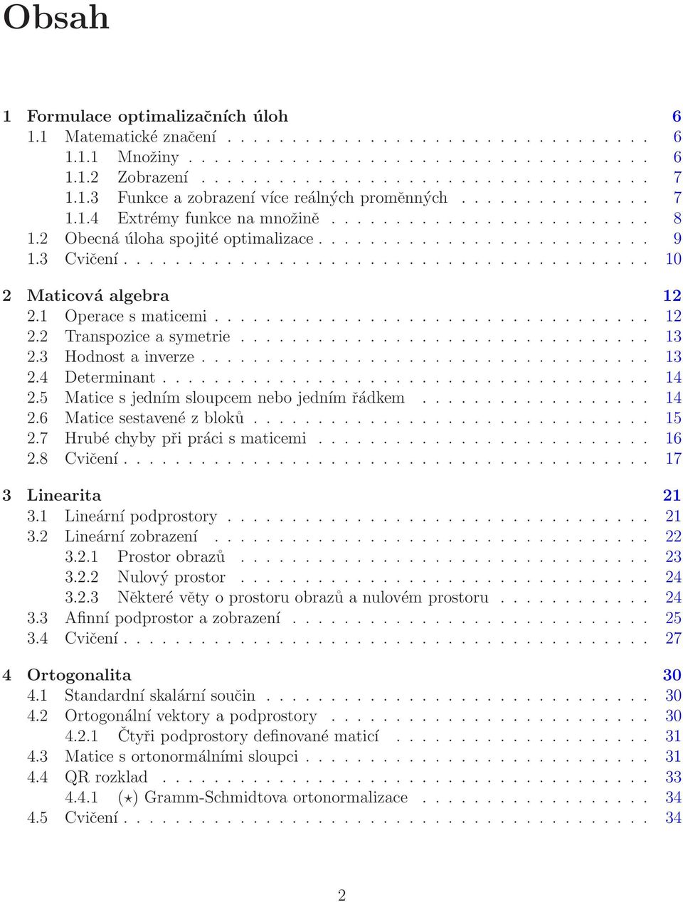 3 Cvičení......................................... 10 2 Maticová algebra 12 2.1 Operace s maticemi.................................. 12 2.2 Transpozice a symetrie................................ 13 2.