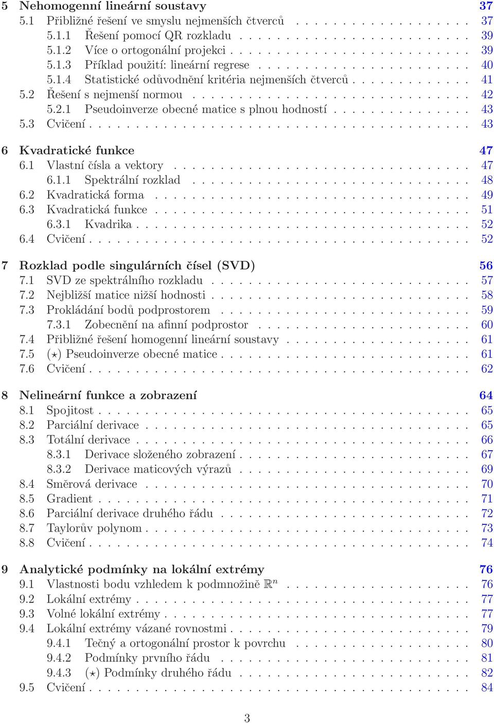 ............................. 42 5.2.1 Pseudoinverze obecné matice s plnou hodností............... 43 5.3 Cvičení......................................... 43 6 Kvadratické funkce 47 6.