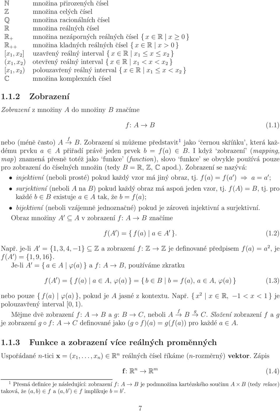1.1.2 Zobrazení Zobrazení z množiny A do množiny B značíme f: A B (1.1) nebo (méně často) A f B.