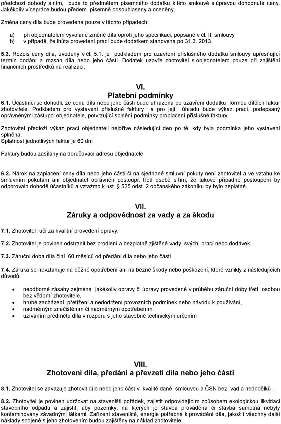 smlouvy b) v případě, že lhůta provedení prací bude dodatkem stanovena po 31.3. 2013. 5.3. Rozpis ceny díla, uvedený v čl. 5.1. je podkladem pro uzavření příslušného dodatku smlouvy upřesňující termín dodání a rozsah díla nebo jeho části.