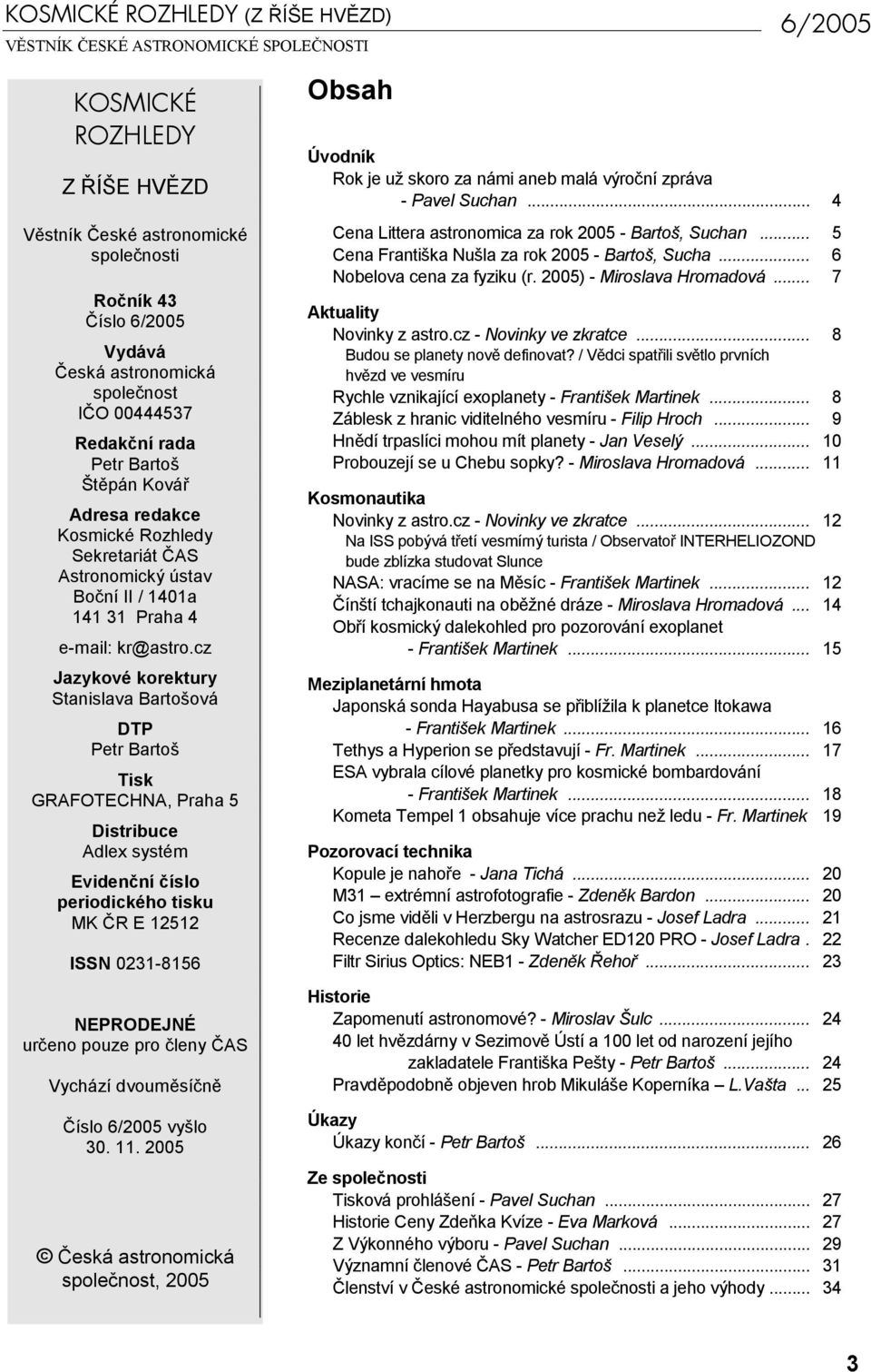 cz Jazykové korektury Stanislava Bartošová DTP Petr Bartoš Tisk GRAFOTECHNA, Praha 5 Distribuce Adlex systém Evidenční číslo periodického tisku MK ČR E 12512 ISSN 0231-8156 NEPRODEJNÉ určeno pouze