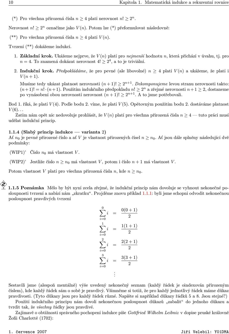 Ukážeme nejprve, že V (n) platí pro nejmenší hodnotu n, která přichází v úvahu, tj. pro n = 4. To znamená dokázat nerovnost 4! 2 4, a to je triviální. 2. Indukční krok.