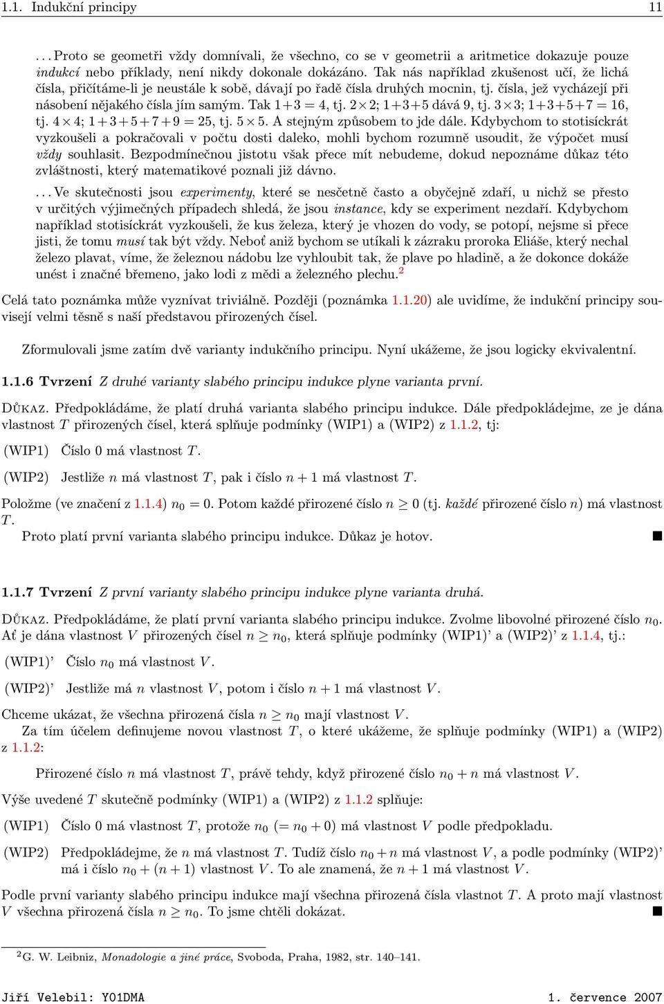 2 2; 1+3+5 dává 9, tj. 3 3; 1+3+5+7 = 16, tj. 4 4; 1 + 3 + 5 + 7 + 9 = 25, tj. 5 5. A stejným způsobem to jde dále.