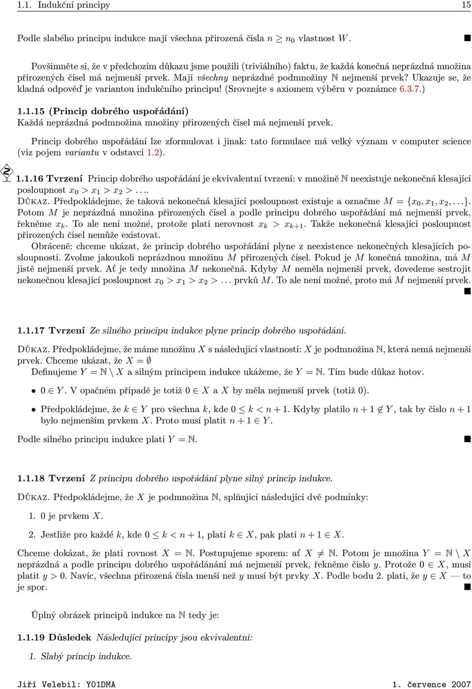 Ukazuje se, že kladná odpověď je variantou indukčního principu! (Srovnejte s axiomem výběru v poznámce 6.3.7.) 1.