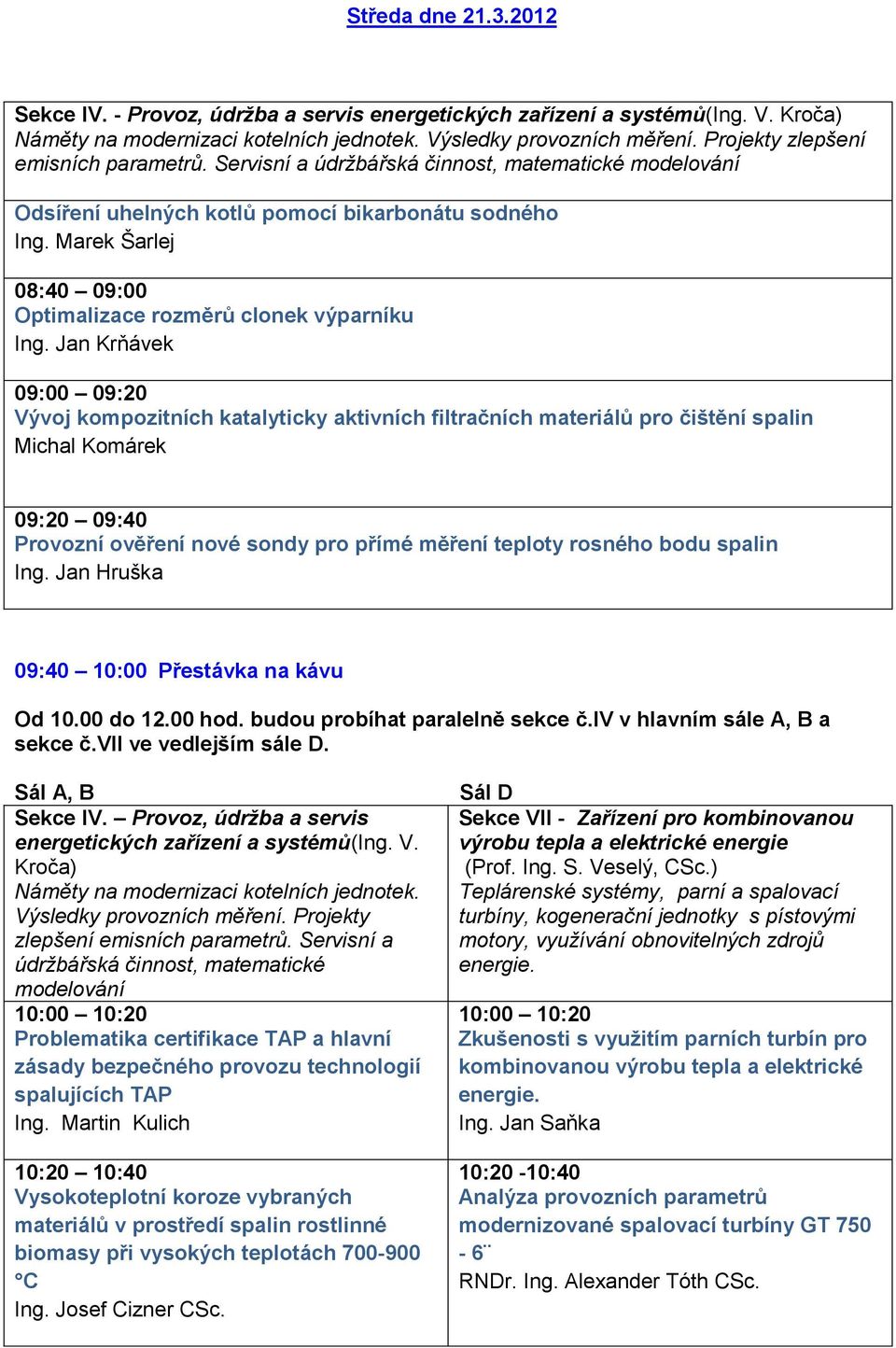 Marek Šarlej 08:40 09:00 Optimalizace rozměrů clonek výparníku Ing.