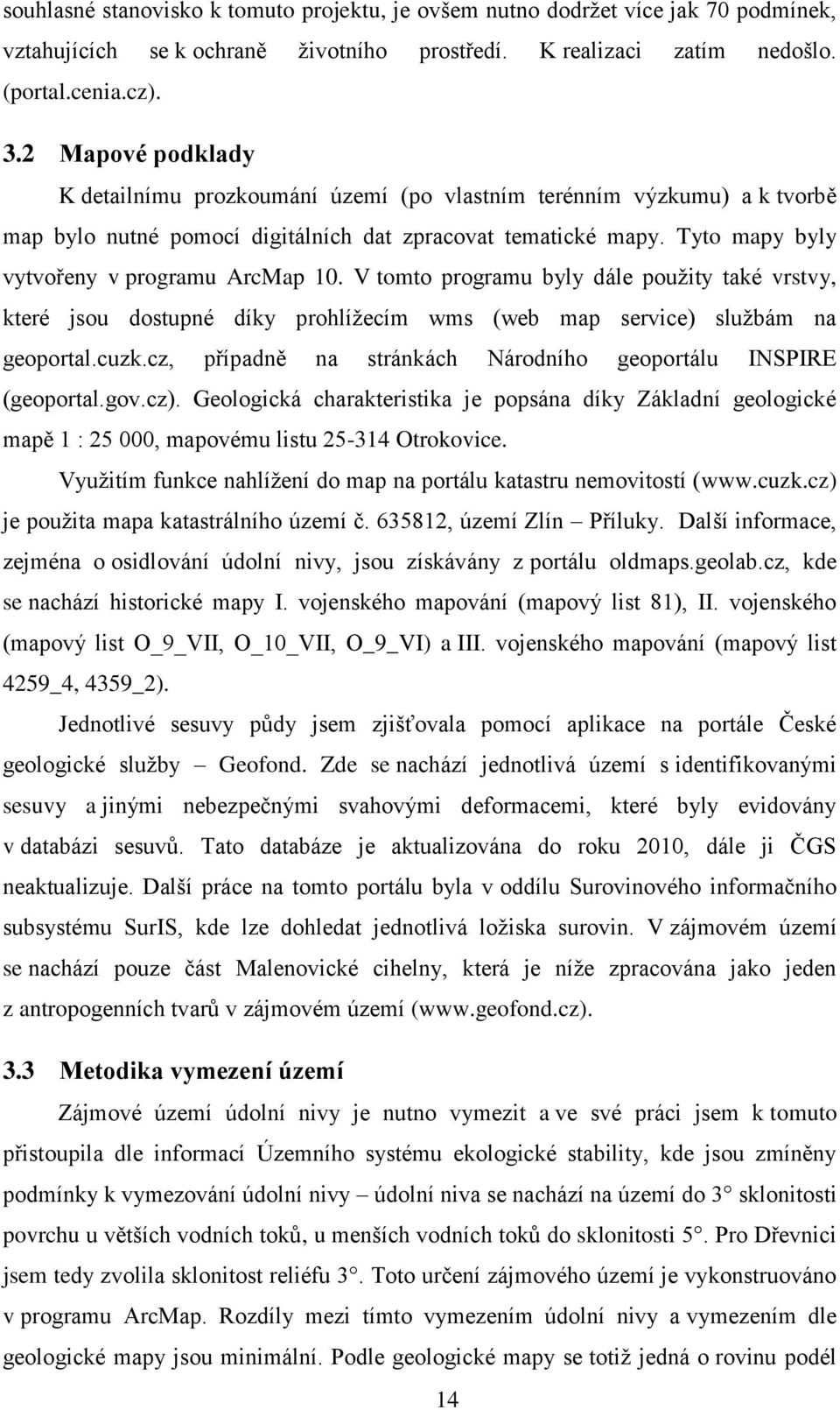 Tyto mapy byly vytvořeny v programu ArcMap 10. V tomto programu byly dále použity také vrstvy, které jsou dostupné díky prohlížecím wms (web map service) službám na geoportal.cuzk.