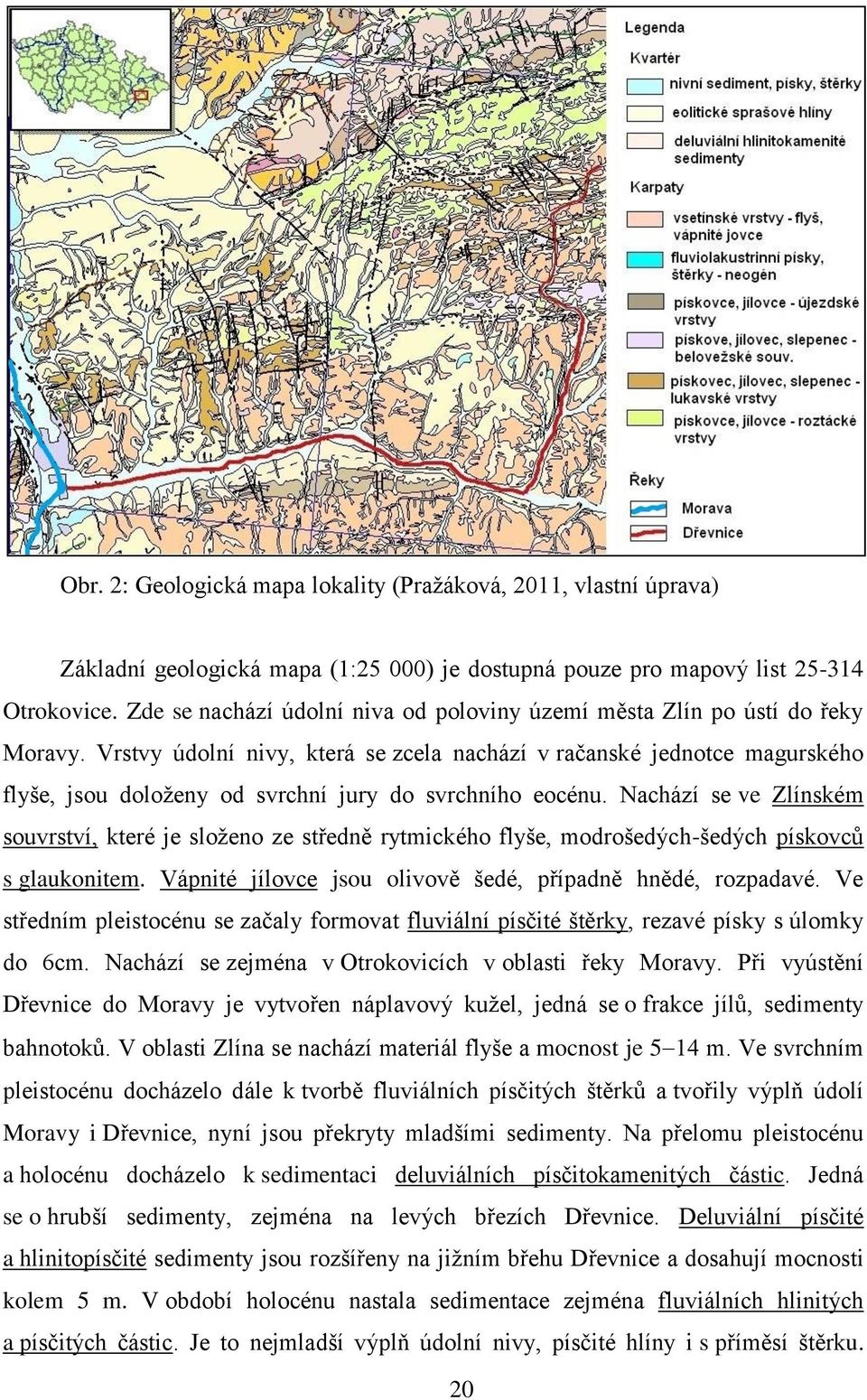 Vrstvy údolní nivy, která se zcela nachází v račanské jednotce magurského flyše, jsou doloženy od svrchní jury do svrchního eocénu.