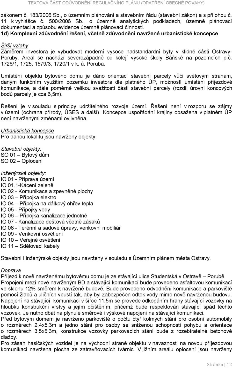 1d) Komplexní zdůvodnění řešení, včetně zdůvodnění navržené urbanistické koncepce Širší vztahy Záměrem investora je vybudovat moderní vysoce nadstandardní byty v klidné části Ostravy- Poruby.