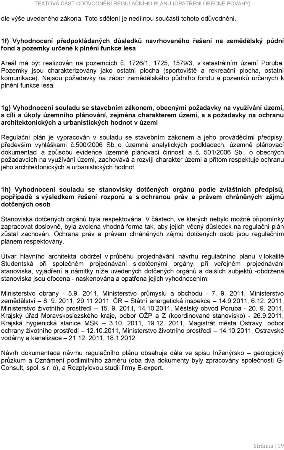 1726/1, 1725, 1579/3, v katastrálním území Poruba. Pozemky jsou charakterizovány jako ostatní plocha (sportoviště a rekreační plocha, ostatní komunikace).