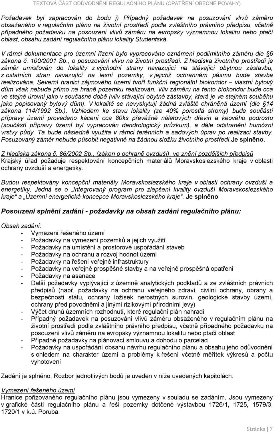 V rámci dokumentace pro územní řízení bylo vypracováno oznámení podlimitního záměru dle 6 zákona č. 100/2001 Sb., o posuzování vlivu na životní prostředí.