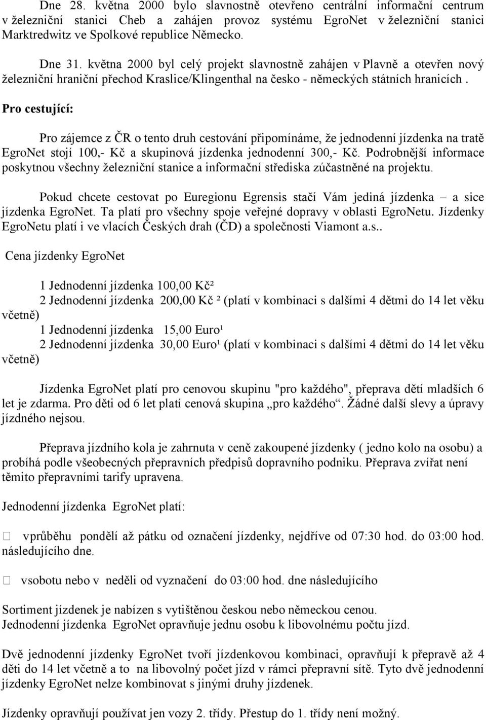 Pro cestující: Pro zájemce z ČR o tento druh cestování připomínáme, ţe jednodenní jízdenka na tratě EgroNet stojí 100,- Kč a skupinová jízdenka jednodenní 300,- Kč.