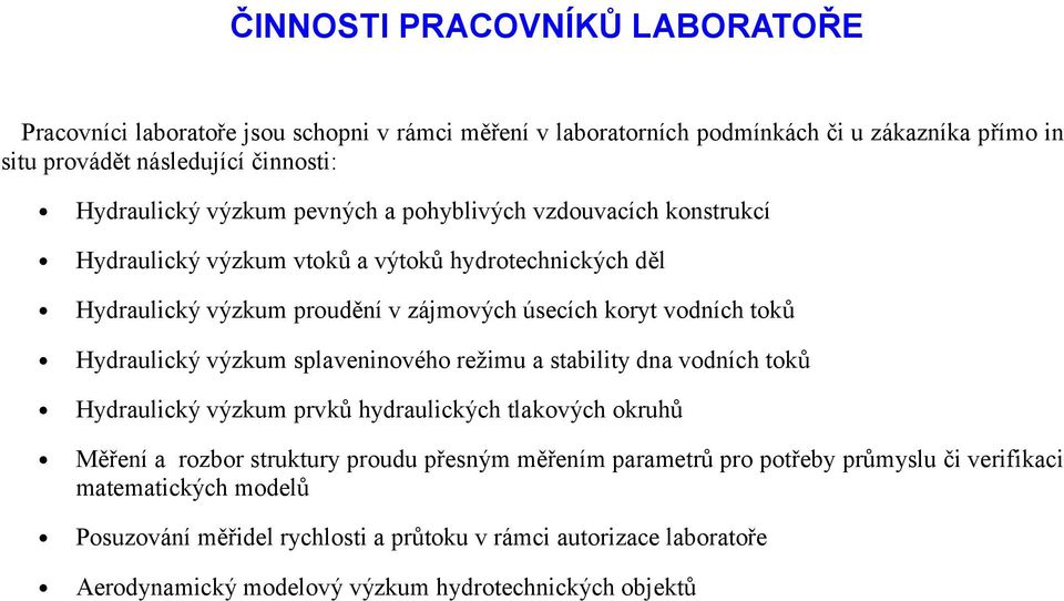 Hydraulický výzkum splaveninového režimu a stability dna vodních toků Hydraulický výzkum prvků hydraulických tlakových okruhů Měření a rozbor struktury proudu přesným měřením