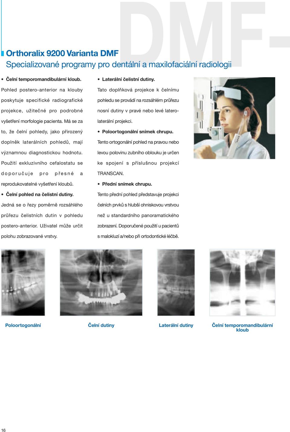 Má se za to, že čelní pohledy, jako přirozený doplněk laterálních pohledů, mají významnou diagnostickou hodnotu.